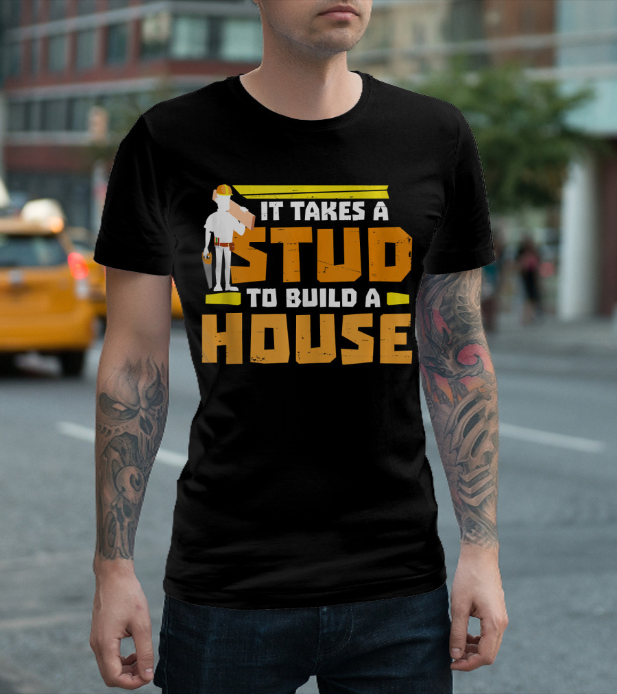 It Takes A Stud To Build A House Construction Worker Carpenter T-Shirt