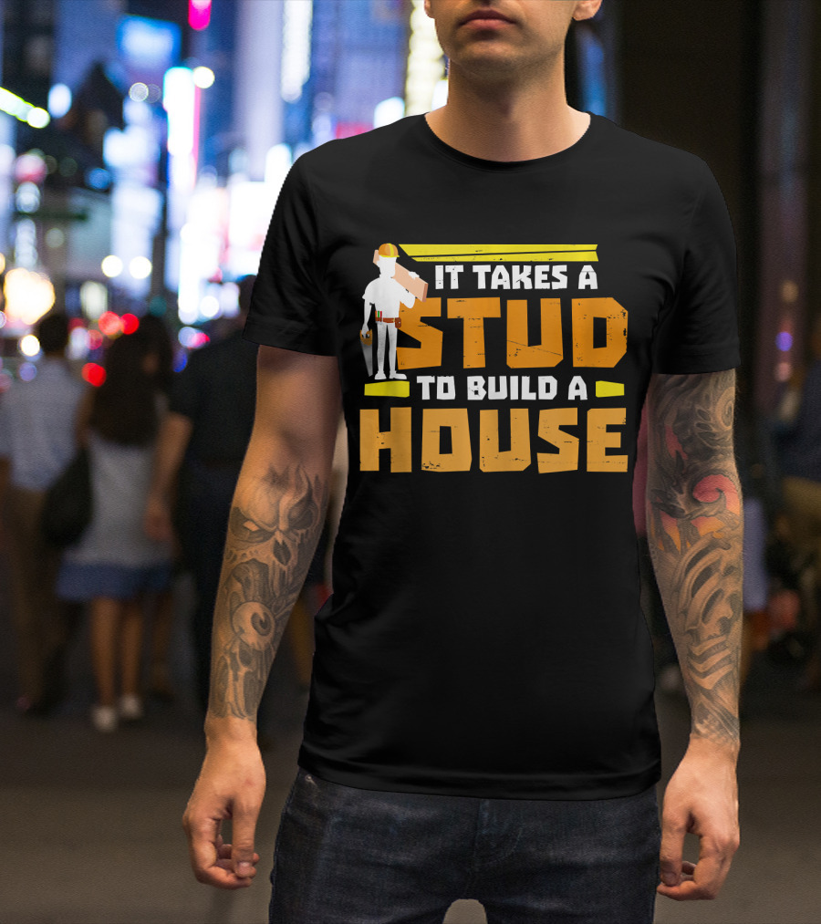 It Takes A Stud To Build A House Construction Worker Carpenter T-Shirt