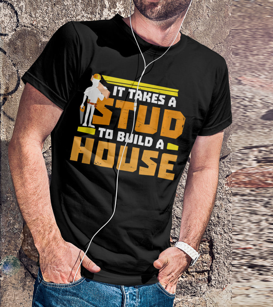 It Takes A Stud To Build A House Construction Worker Carpenter T-Shirt