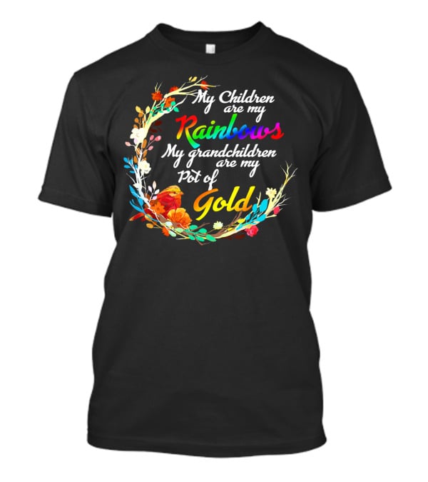 My Children Are My Rainbows My Grandchildren Are My Pot Of Gold T-Shirt
