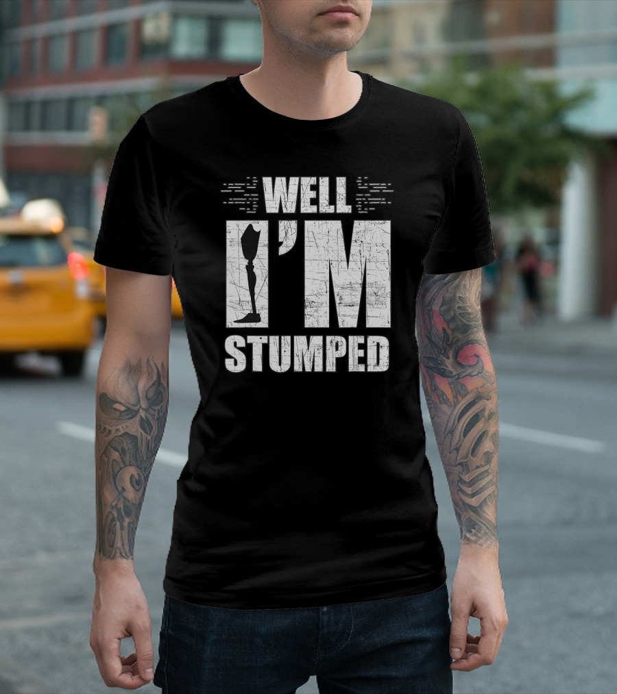 Well I'm Stumped Leg Amputee Prosthetic T-Shirt