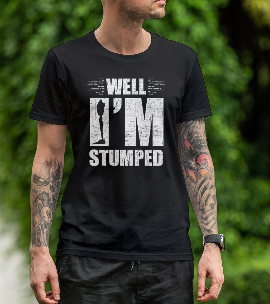 Well I'm Stumped Leg Amputee Prosthetic T-Shirt