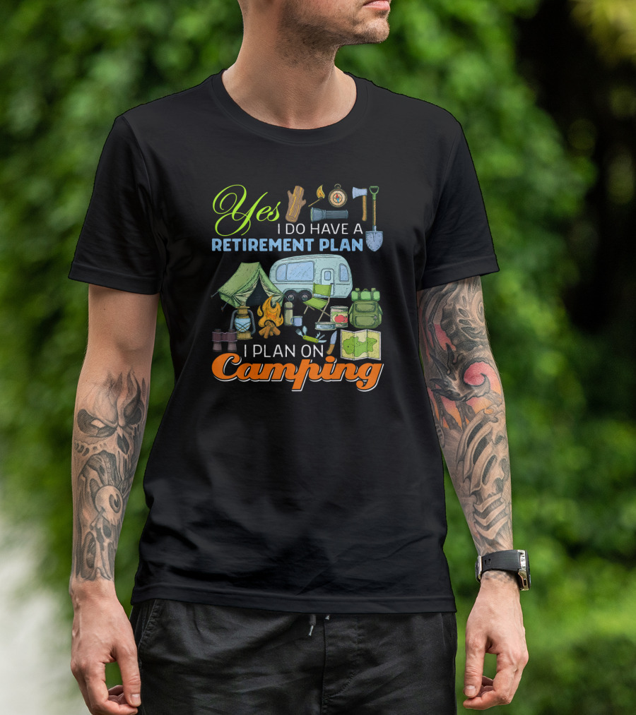 Yes I Do Have A Retirement Plan I Plan On Camping Camping Gear Tent RV Map Fire Axe Shovel T-Shirt