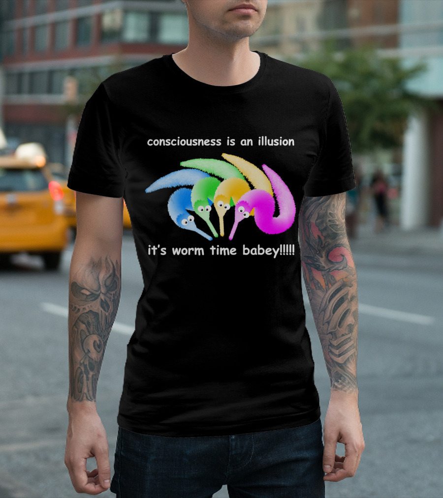 Consciousness Is an Illusion It's Worm Time Babey Meme T-Shirt
