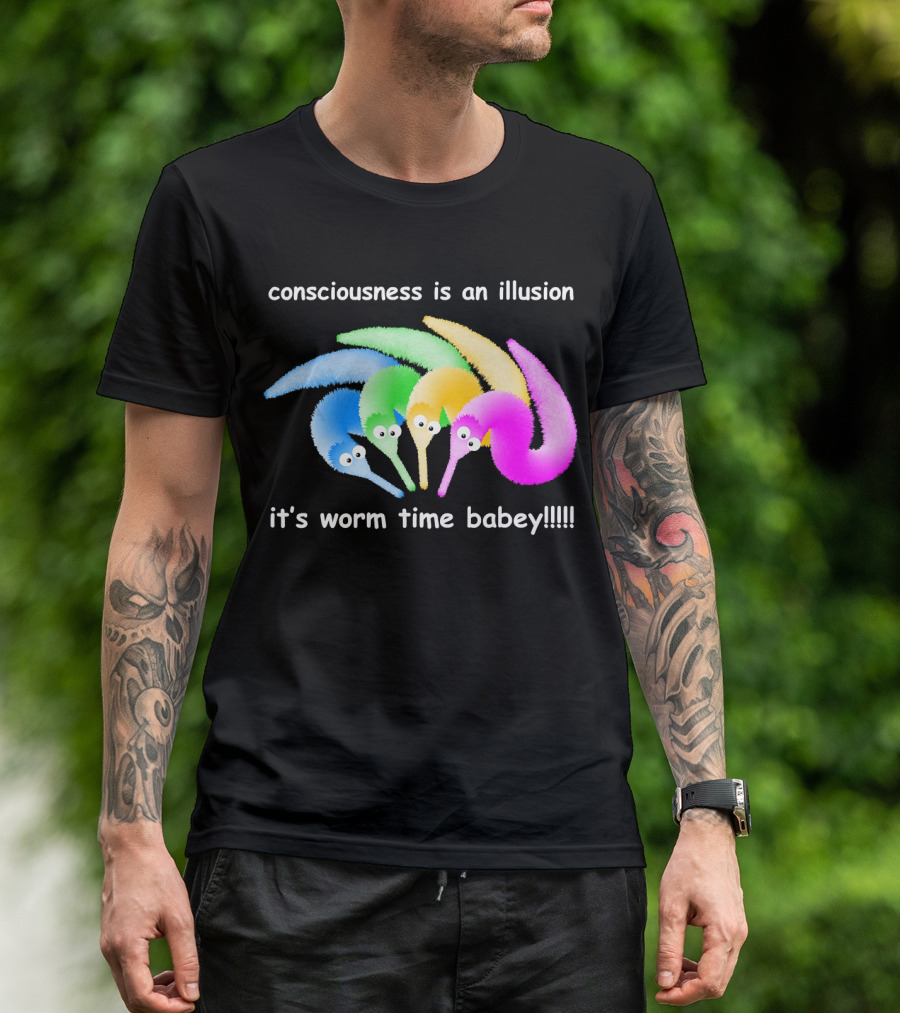 Consciousness Is An Illusion It's Worm Time Babey Meme T-Shirt