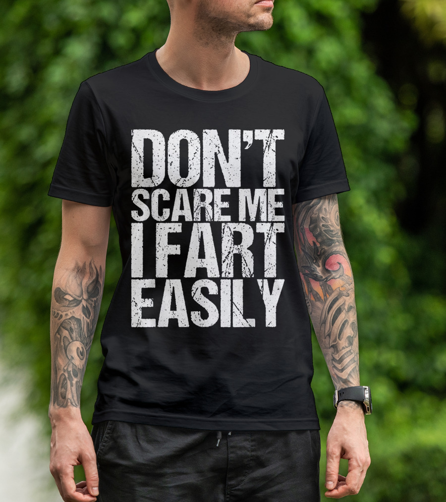 DON'T SCARE ME I FART EASILY T-Shirt