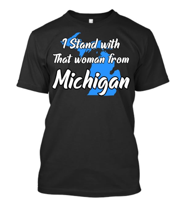 I Stand With That Woman From Michigan T-Shirt