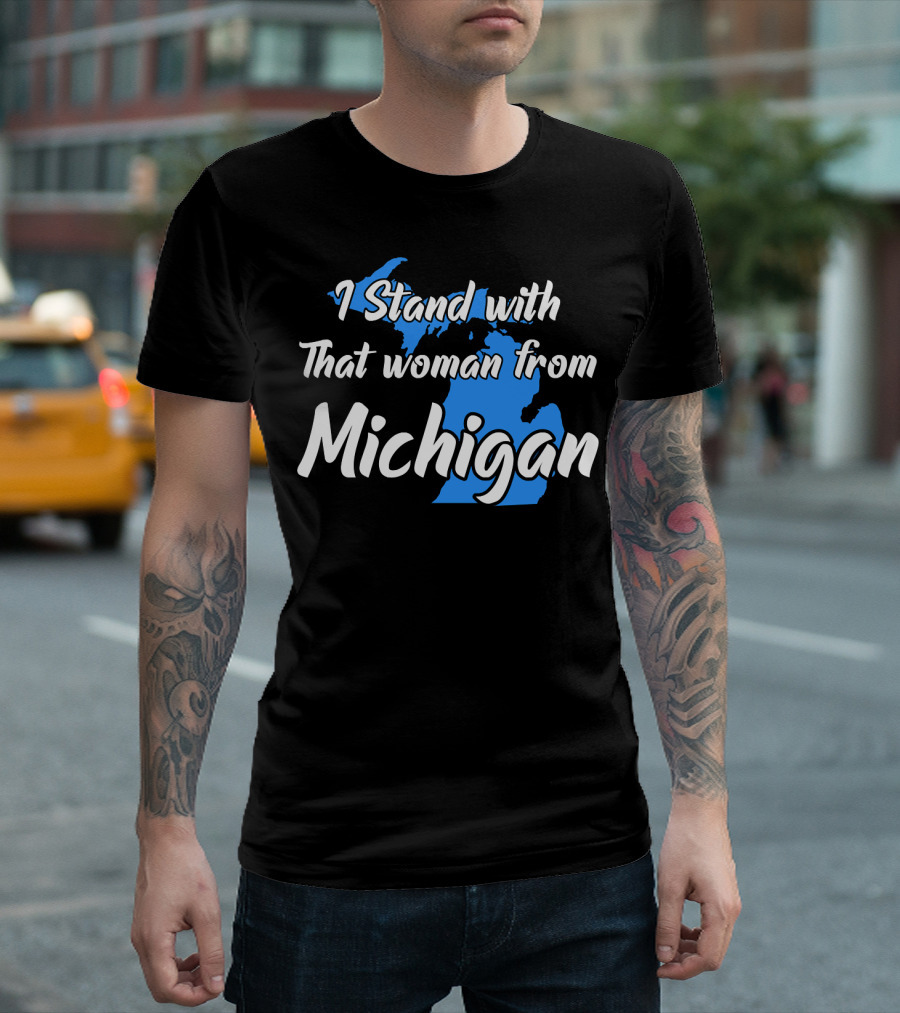 I Stand With That Woman From Michigan T-Shirt