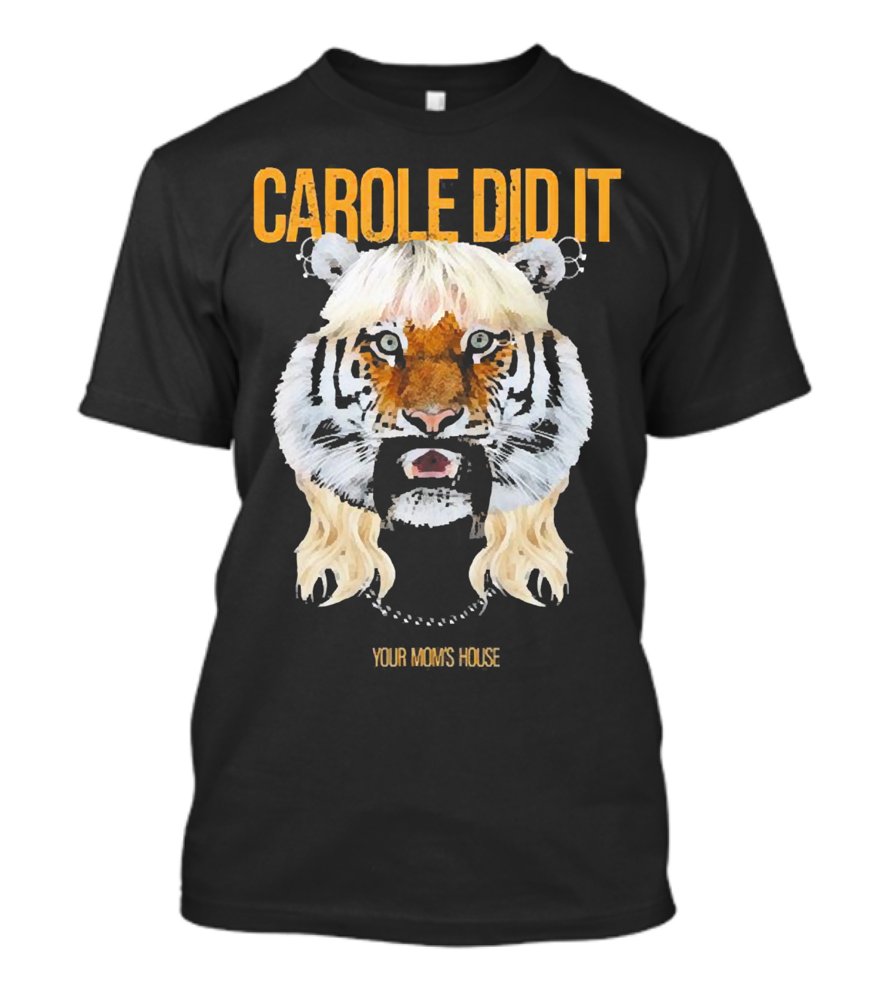 CAROLE DID IT YOUR MOM'S HOUSE Tiger Hair T-Shirt