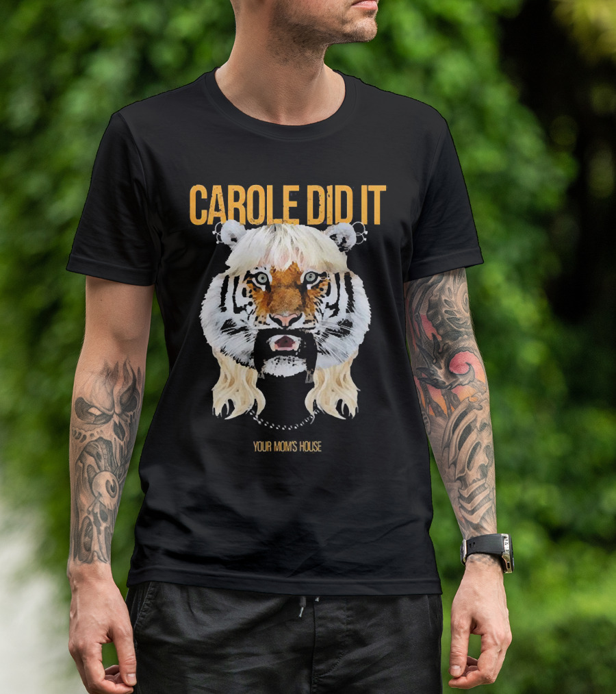 CAROLE DID IT YOUR MOM'S HOUSE Tiger Hair T-Shirt