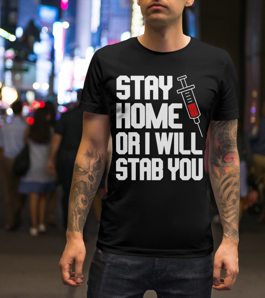 Stay Home Or I Will Stab You Syringe Warning T-Shirt