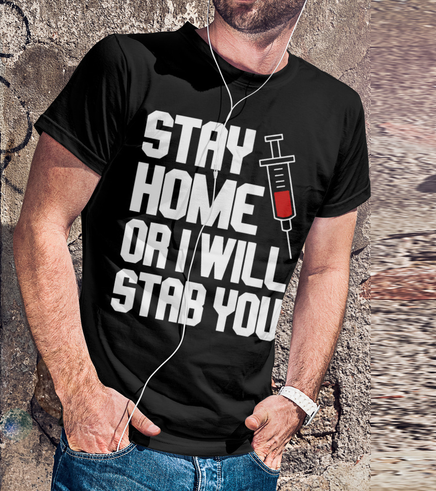 Stay Home Or I Will Stab You Syringe Warning T-Shirt