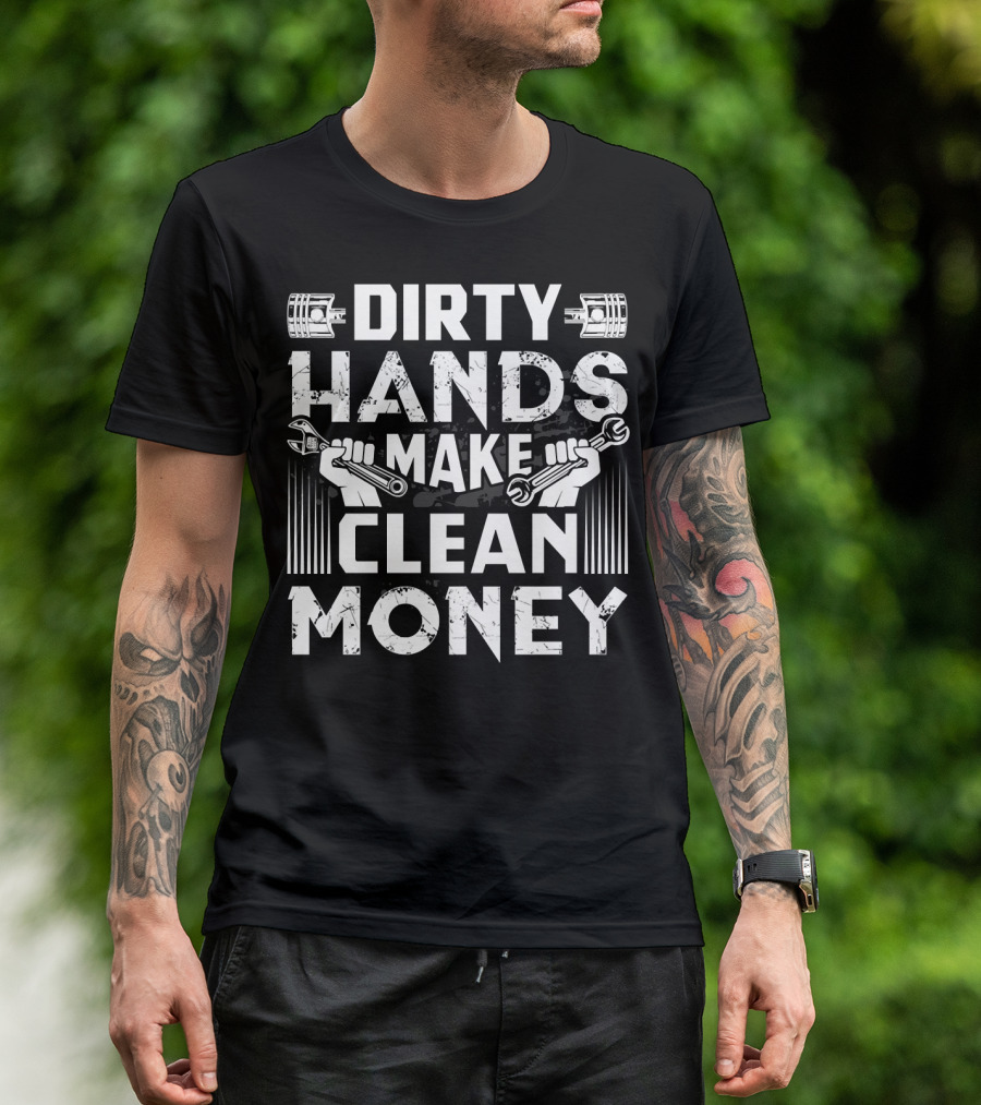 Dirty Hands Make Clean Money Funny Mechanic Wrench Piston T-Shirt
