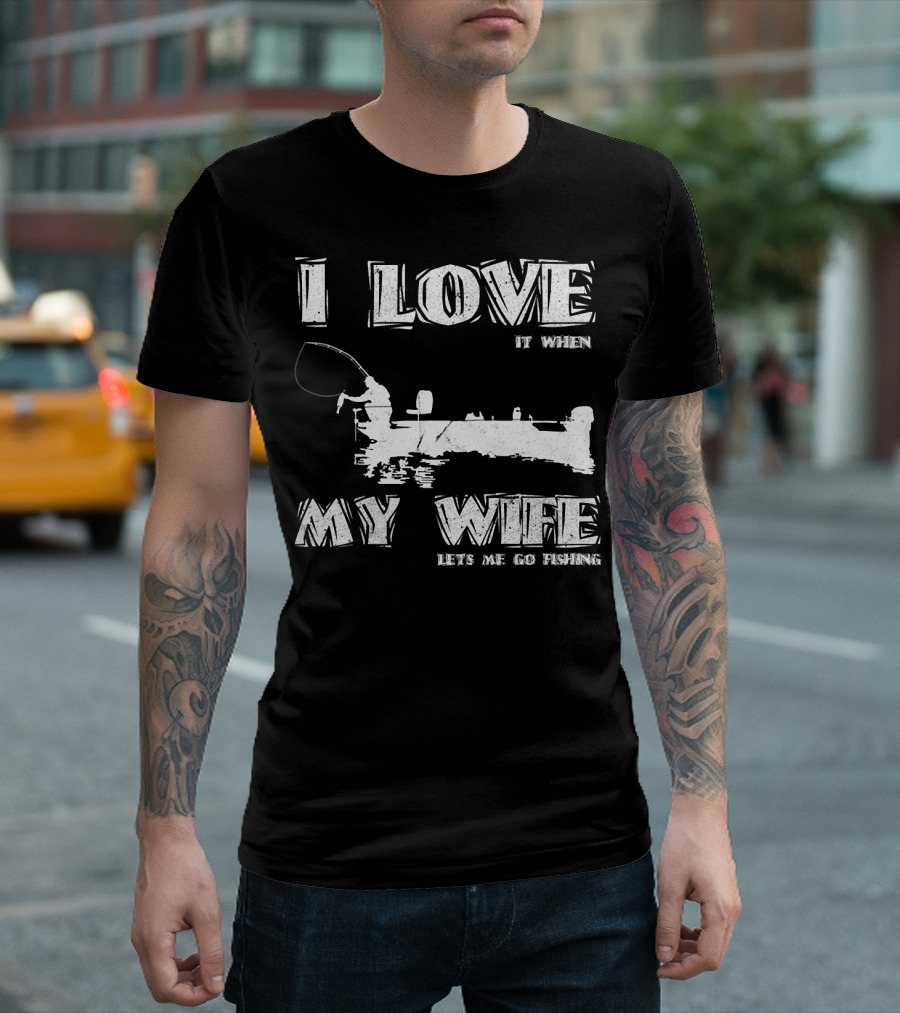 I Love It When My Wife Lets Me Go Fishing Funny 229 Boat Angler T-Shirt