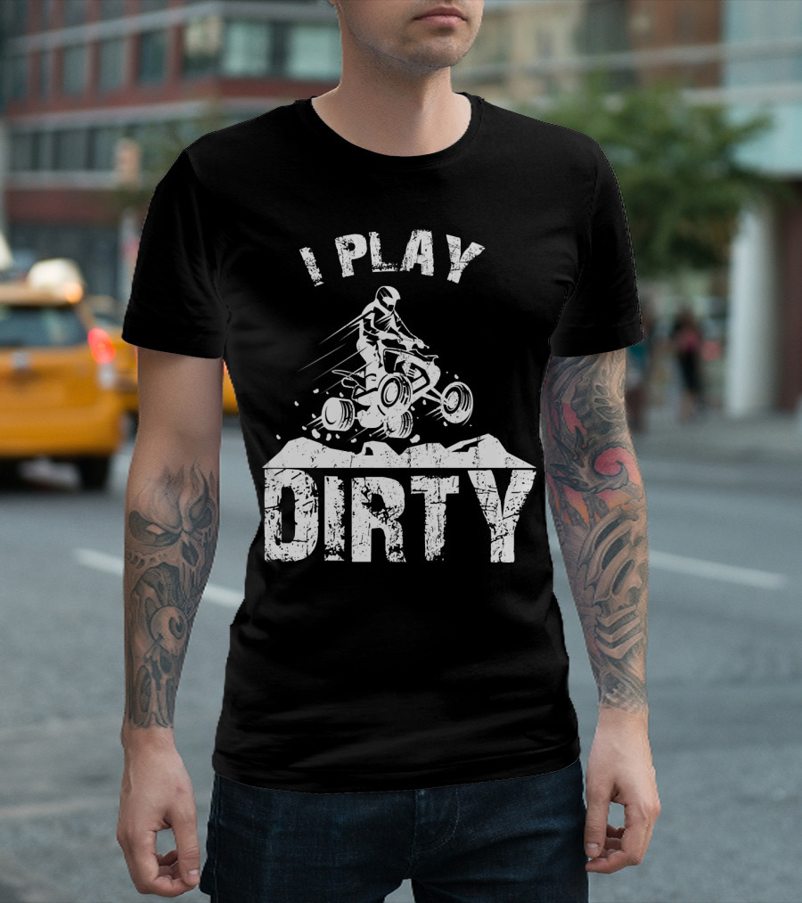 I Play Dirty ATV 4 Wheeler Quad Jumping Adventure T-Shirt