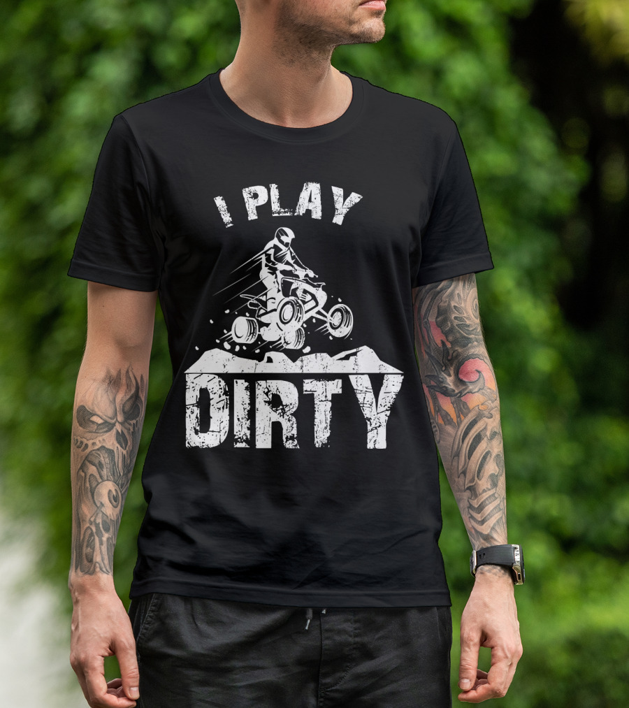 I Play Dirty ATV 4 Wheeler Quad Jumping Adventure T-Shirt