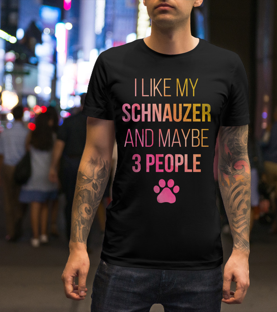 I Like My Schnauzer And Maybe 3 People T-Shirt