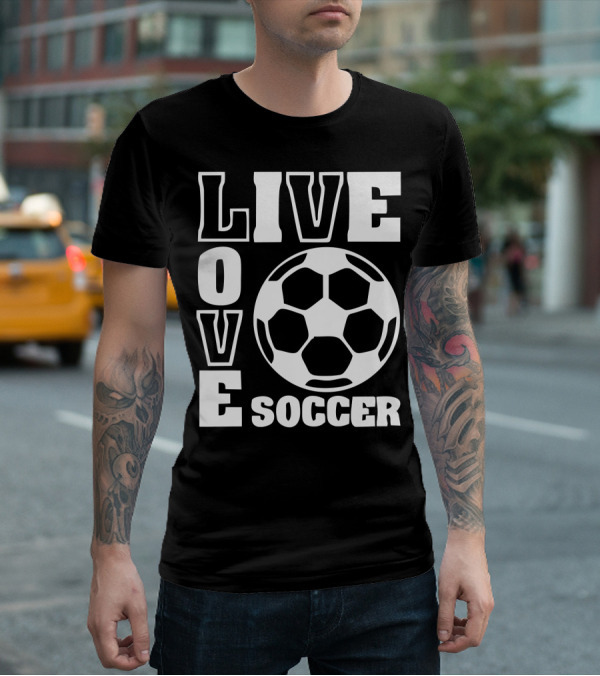 Live Love Soccer Football Ball T-Shirt