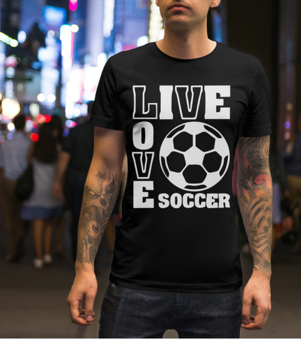 Live Love Soccer Football Ball T-Shirt
