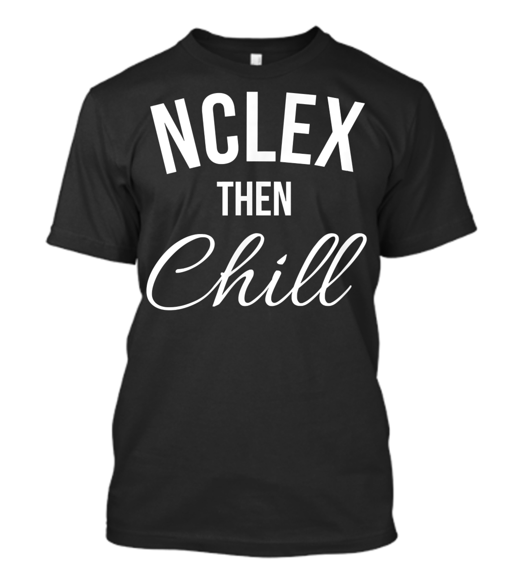 NCLEX Then Chill Funny Nurse Meme Joke For RN LPN PN 147 T-Shirt