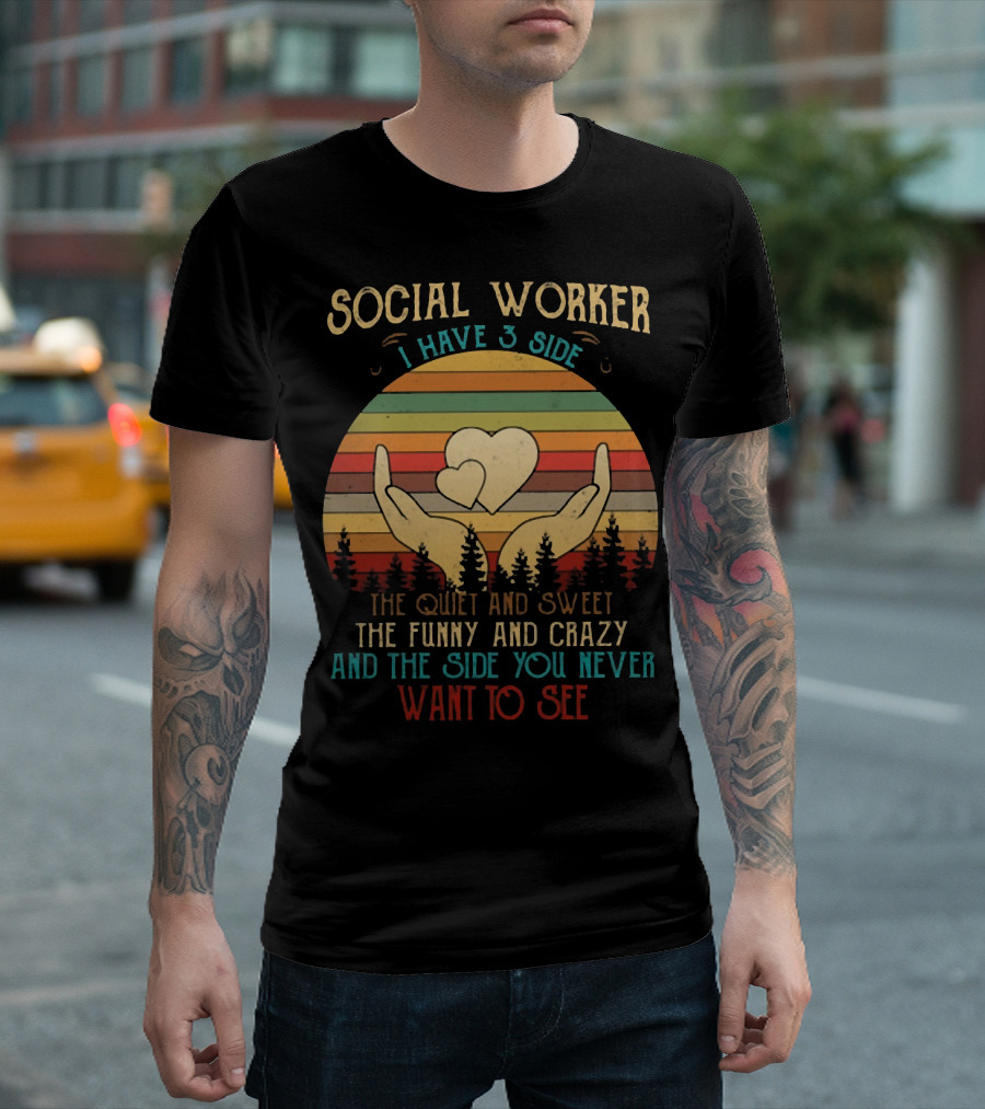 Social Worker I Have 3 Sides The Quiet And Sweet The Funny And Crazy And The Side You Never Want To See T-Shirt