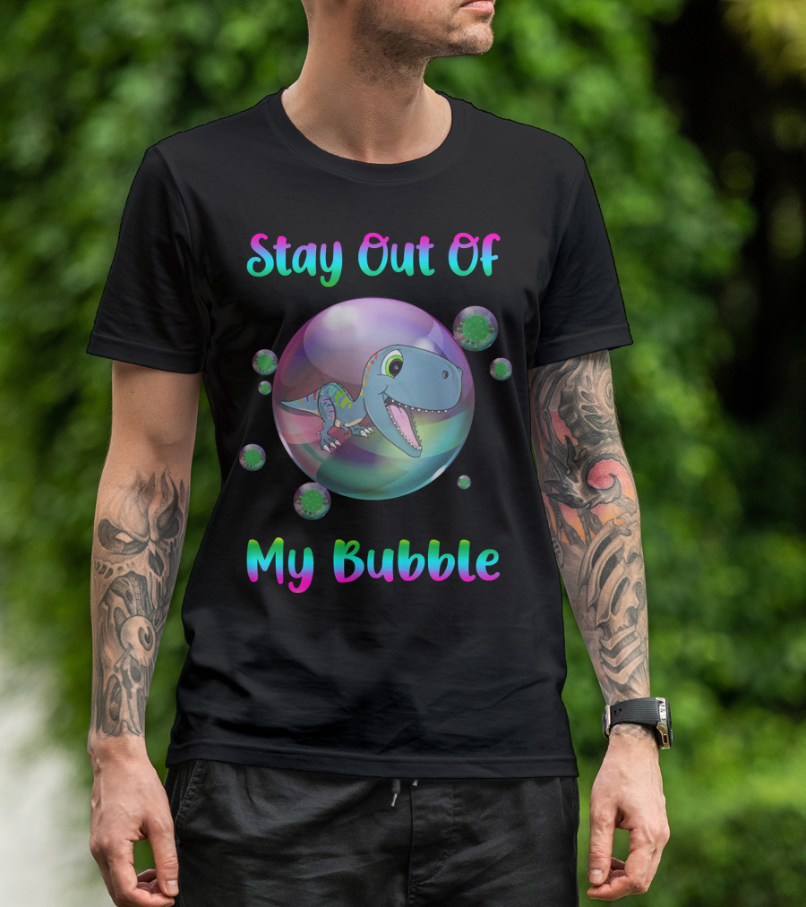 Stay Out Of My Bubble Dinosaur With Cute T-Rex In Colorful Sphere T-Shirt