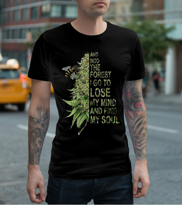 Bee Cannabis Into The Forest I Go To Lose My Mind And Find My Soul T-Shirt