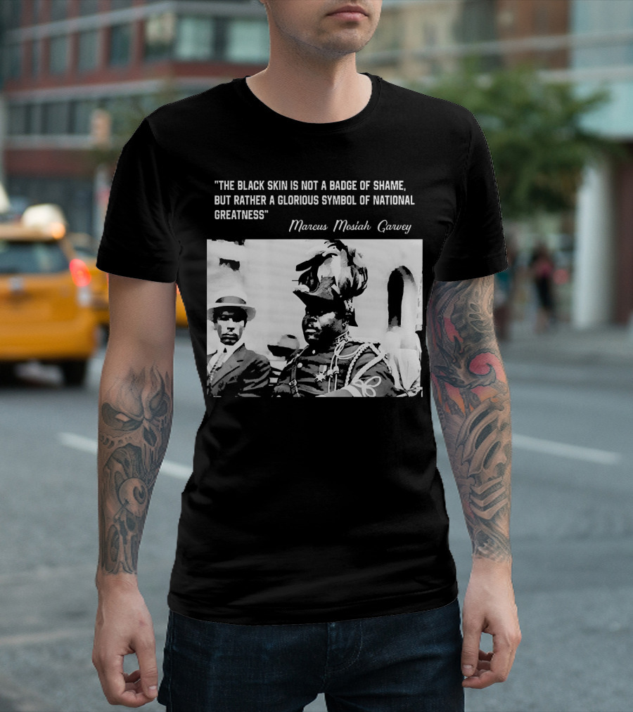 The Black Skin Is Not a Badge of Shame Marcus Garvey T-Shirt