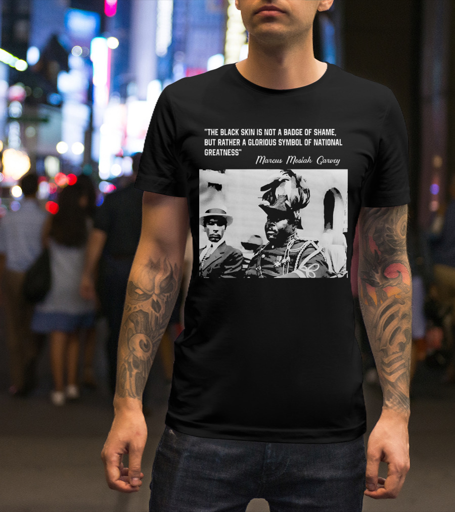 The Black Skin Is Not A Badge Of Shame Marcus Garvey T-Shirt