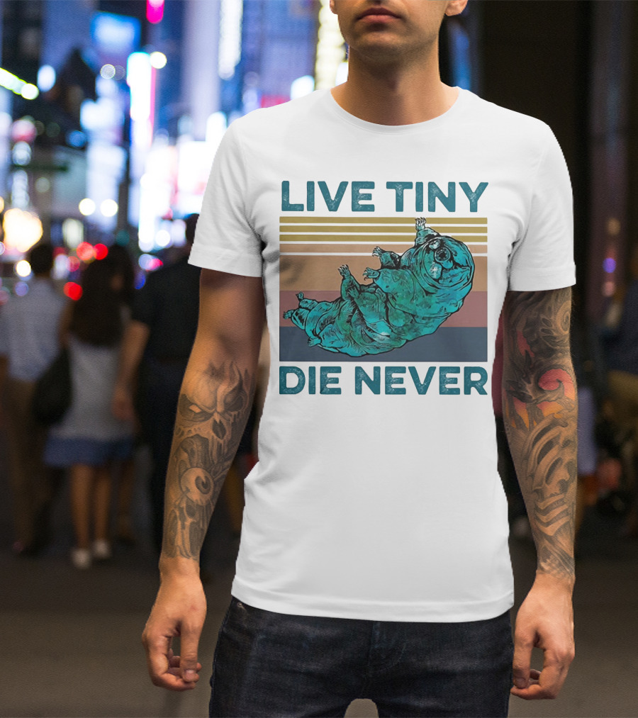 Live Tiny Die Never Tardigrade T-Shirt