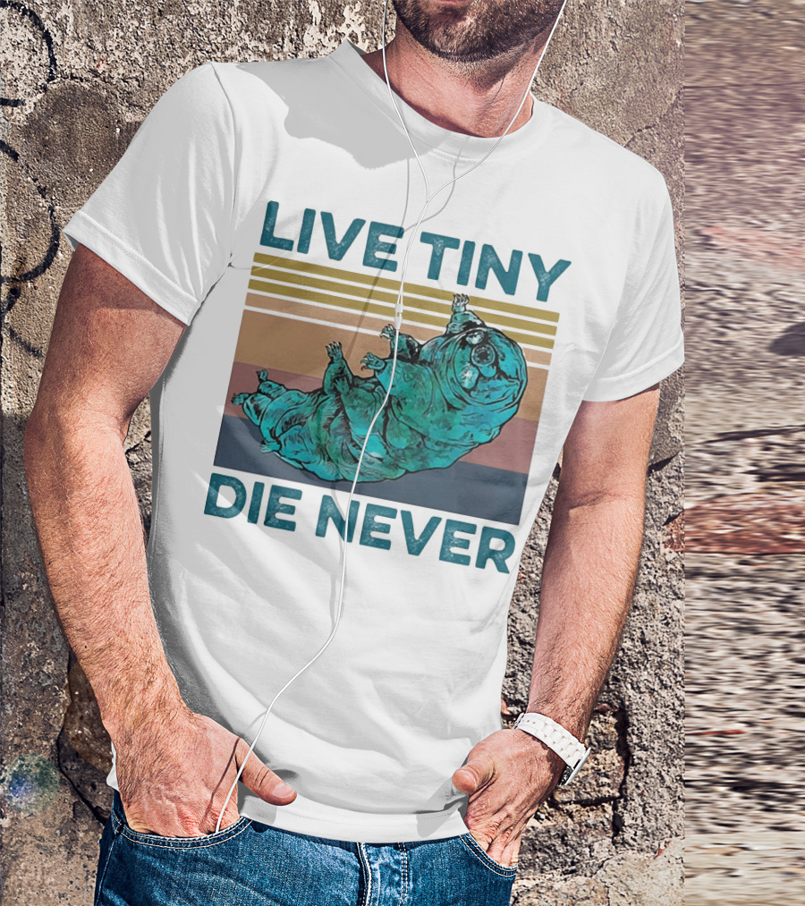 Live Tiny Die Never Tardigrade T-Shirt