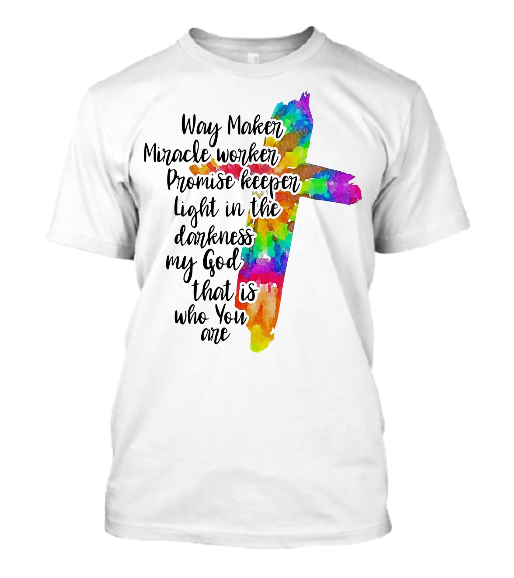 Way Maker Miracle Worker Promise Keeper Light In The Darkness My God That Is Who You Are Colorful Cross T-Shirt