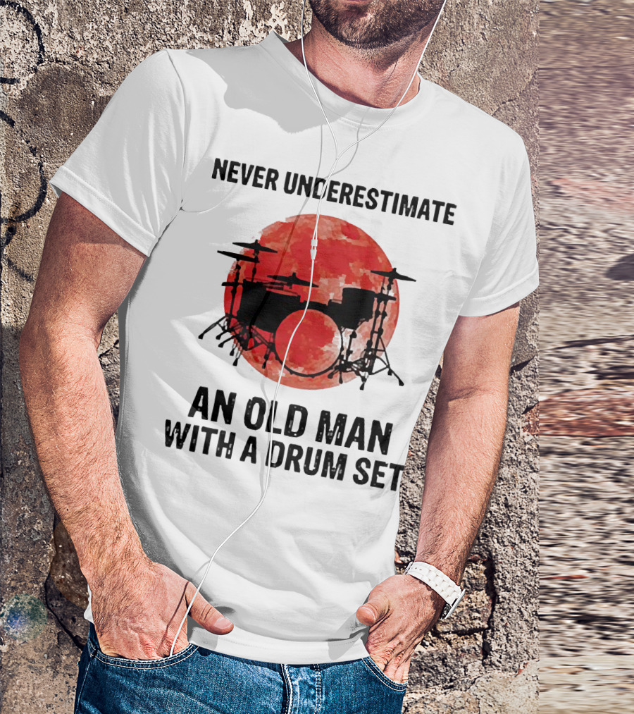 Never Underestimate An Old Man With A Drum Set Sunset T-Shirt