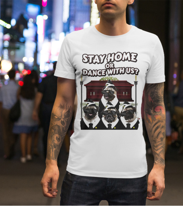 Stay Home Or Dance With Us Pug Coffin Meme Party T-Shirt