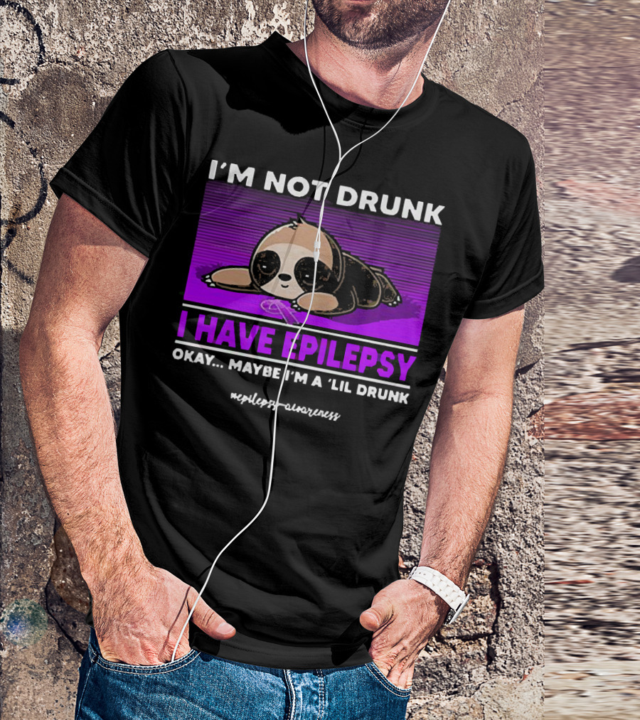 I'm Not Drunk I Have Epilepsy Awareness Okay Maybe I'm A Lil Drunk Sloth T-Shirt