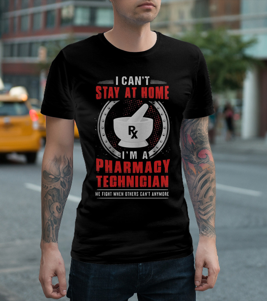 I Can't Stay at Home I'm a Pharmacy Technician We Fight When Others Can't Anymore Rx Mortar and Pestle T-Shirt