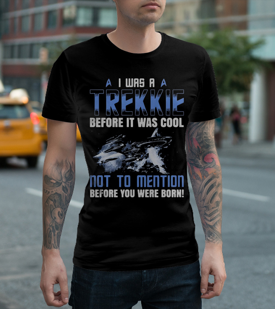 I Was A Trekkie Before It Was Cool Not To Mention Before You Were Born Spaceship T-Shirt