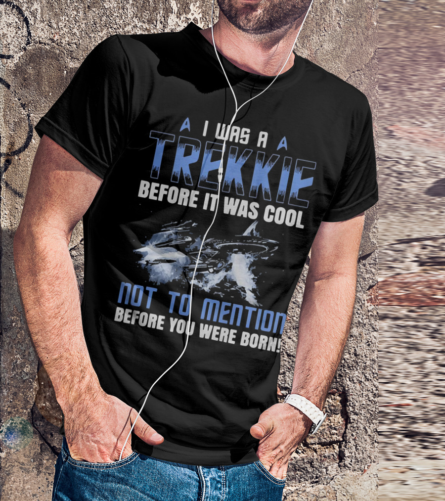 I Was A Trekkie Before It Was Cool Not To Mention Before You Were Born Spaceship T-Shirt
