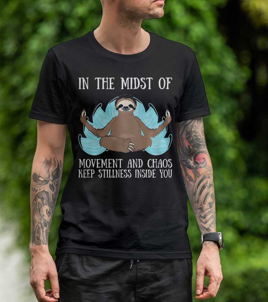 In The Midst Of Movement And Chaos Keep Stillness Inside You Sloth Meditation T-Shirt
