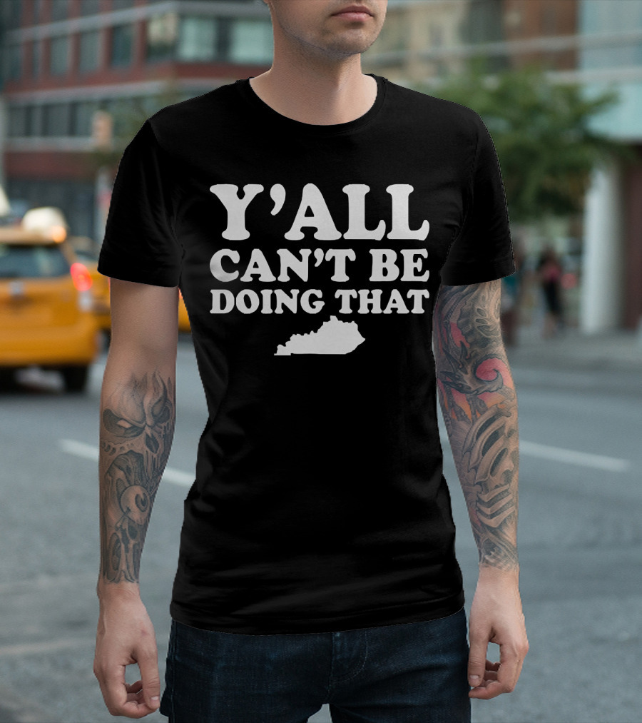 Y'all Can't Be Doing That Kentucky Map T-Shirt