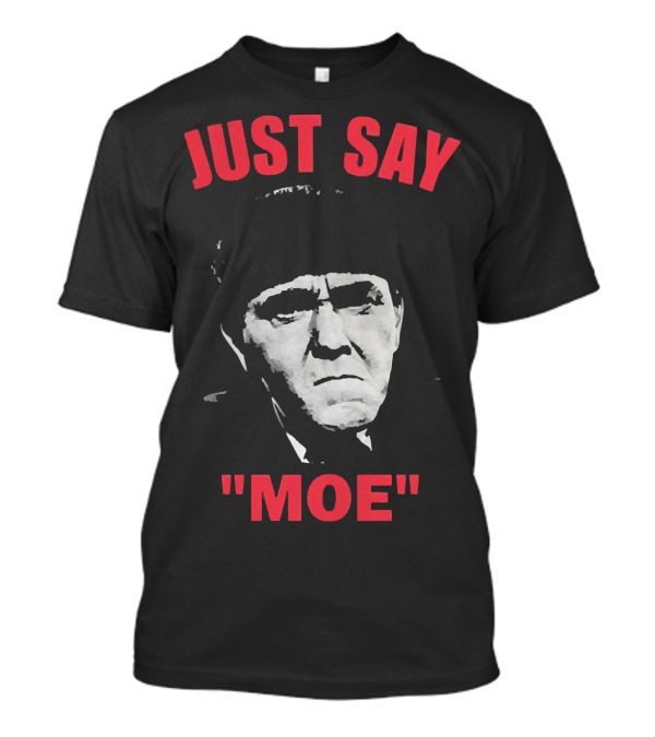 JUST SAY MOE - Moe Howard T-Shirt