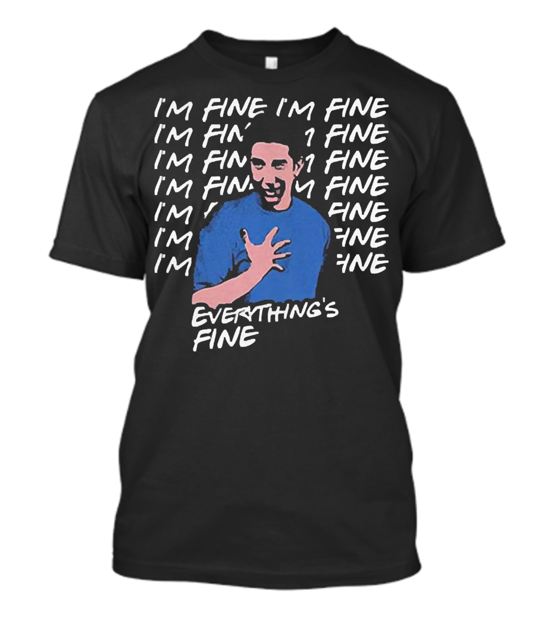 Ross Geller I'm Fine I'm Fine Everything's Fine Meme T-Shirt