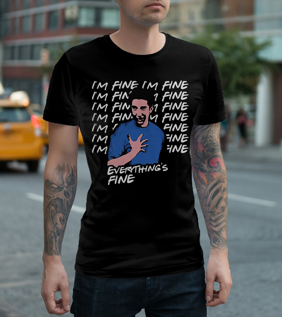 Ross Geller I'm Fine I'm Fine Everything's Fine Meme T-Shirt