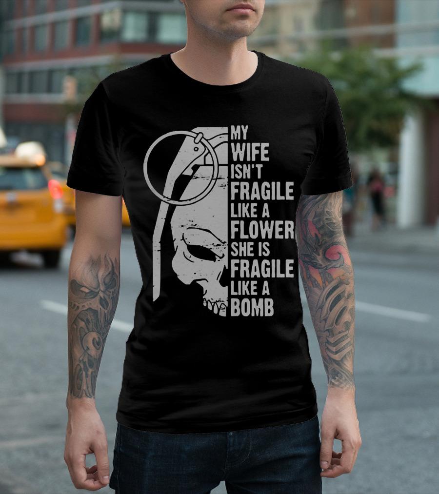 Skull My Wife Isn't Fragile Like A Flower She Is Fragile Like A Bomb T-Shirt