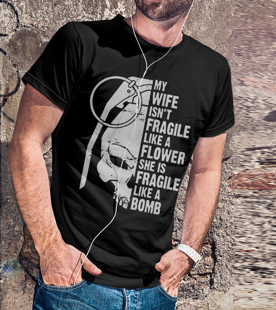 Skull My Wife Isn't Fragile Like A Flower She Is Fragile Like A Bomb T-Shirt