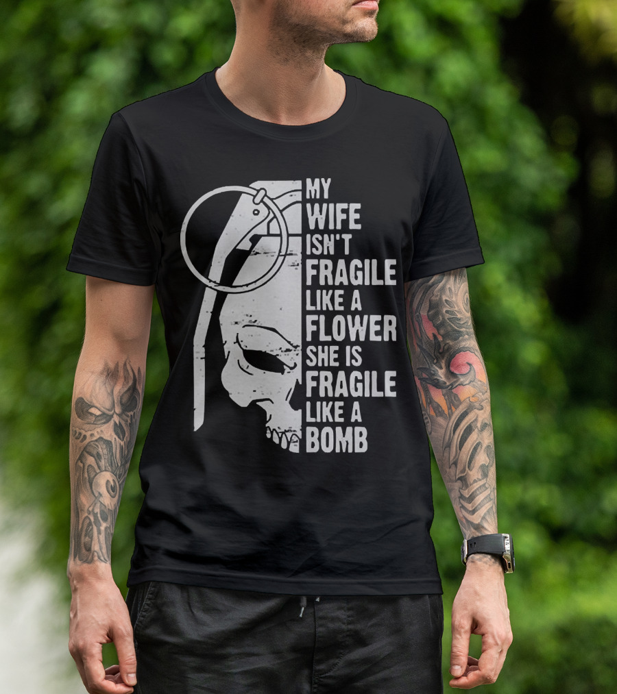 Skull My Wife Isn't Fragile Like A Flower She Is Fragile Like A Bomb T-Shirt