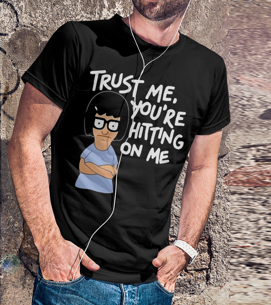 Trust Me You're Hitting On Me Tina Belcher T-Shirt