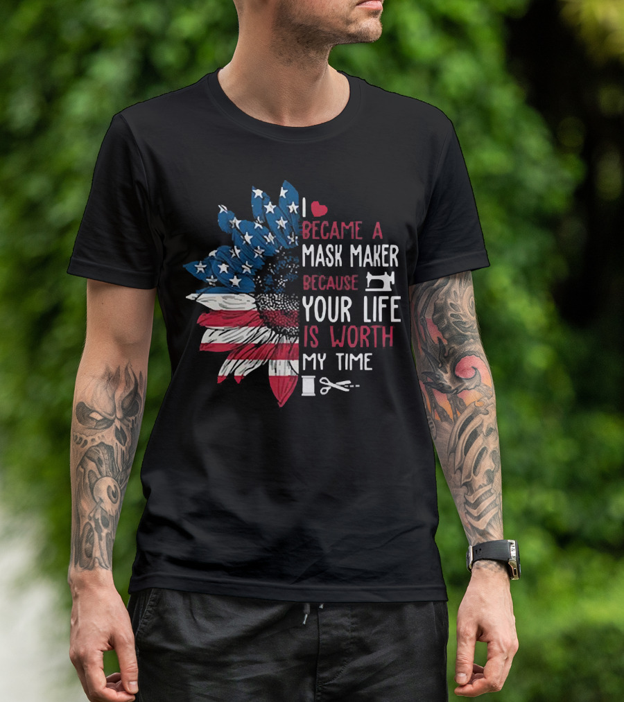 I Love Became A Mask Maker Because Your Life Is Worth My Time Flower America Flag T-Shirt