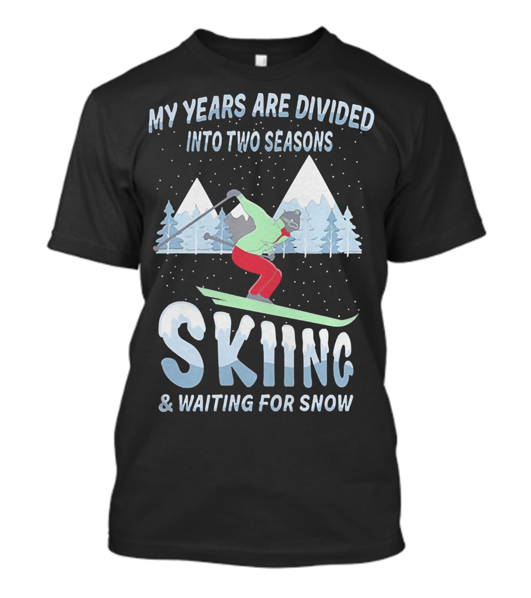 My Years Are Divided Into Two Seasons Skiing And Waiting For Snow With Skier In Mountain Landscape T-Shirt
