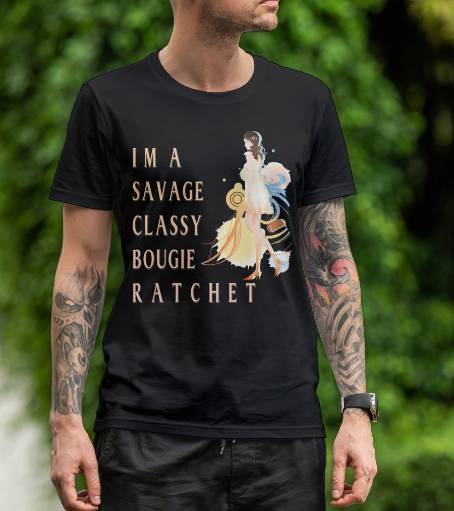 I'm A Savage Classy Bougie Ratchet T-Shirt